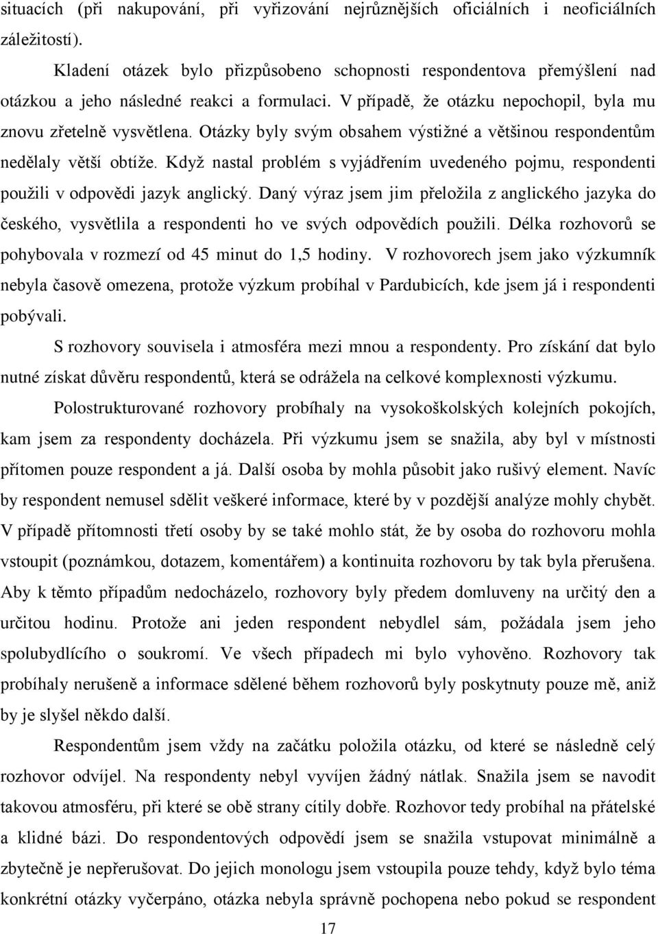 Otázky byly svým obsahem výstiţné a většinou respondentům nedělaly větší obtíţe. Kdyţ nastal problém s vyjádřením uvedeného pojmu, respondenti pouţili v odpovědi jazyk anglický.