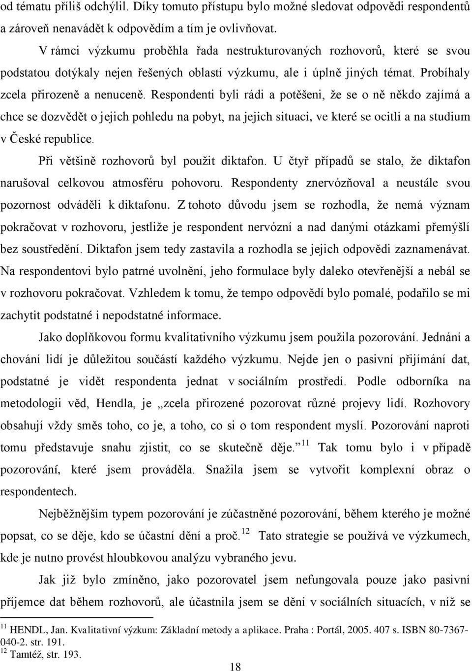 Respondenti byli rádi a potěšeni, ţe se o ně někdo zajímá a chce se dozvědět o jejich pohledu na pobyt, na jejich situaci, ve které se ocitli a na studium v České republice.