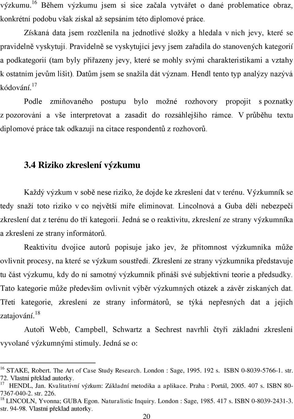 Pravidelně se vyskytující jevy jsem zařadila do stanovených kategorií a podkategorií (tam byly přiřazeny jevy, které se mohly svými charakteristikami a vztahy k ostatním jevům lišit).