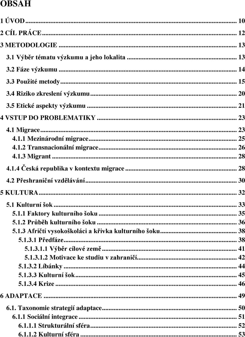 .. 28 4.2 Přeshraniční vzdělávání... 30 5 KULTURA... 32 5.1 Kulturní šok... 33 5.1.1 Faktory kulturního šoku... 35 5.1.2 Průběh kulturního šoku... 36 5.1.3 Afričtí vysokoškoláci a křivka kulturního šoku.