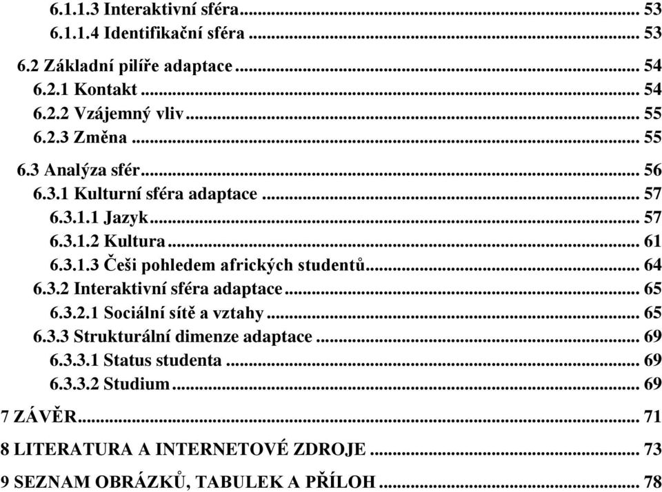 .. 64 6.3.2 Interaktivní sféra adaptace... 65 6.3.2.1 Sociální sítě a vztahy... 65 6.3.3 Strukturální dimenze adaptace... 69 6.3.3.1 Status studenta.