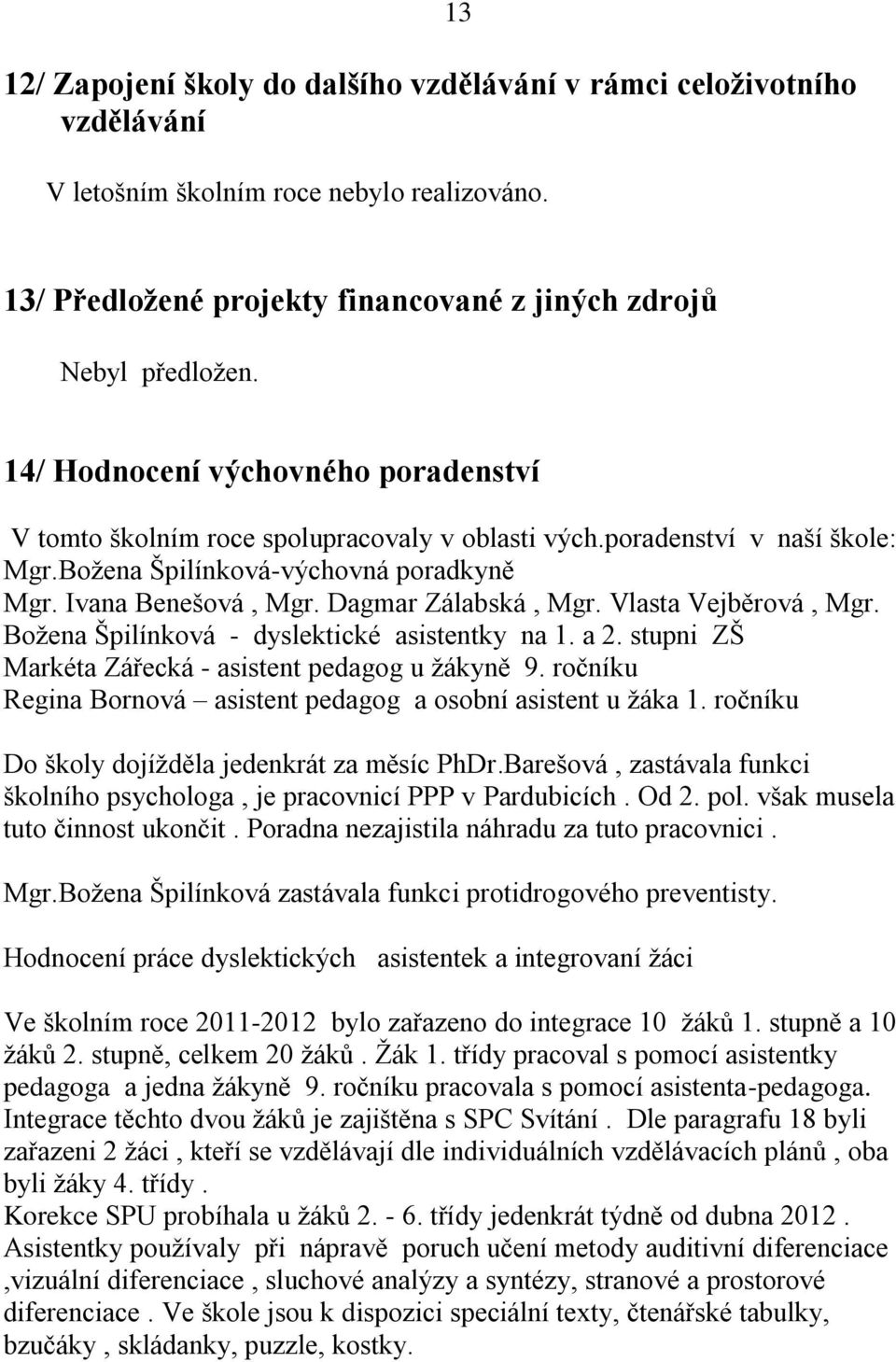 Dagmar Zálabská, Mgr. Vlasta Vejběrová, Mgr. Božena Špilínková - dyslektické asistentky na 1. a 2. stupni ZŠ Markéta Zářecká - asistent pedagog u žákyně 9.