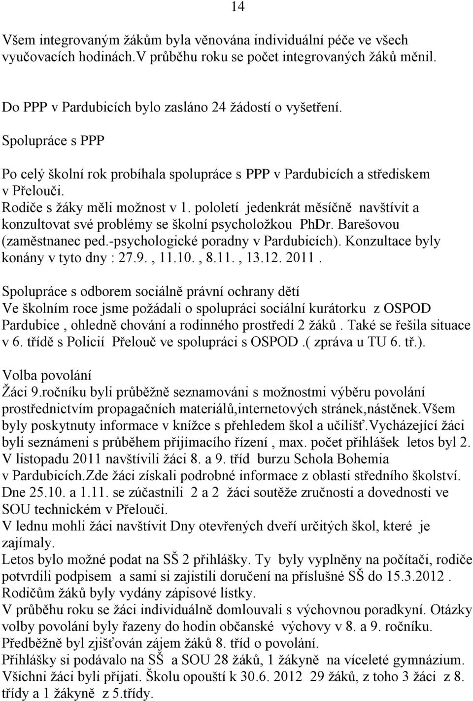 pololetí jedenkrát měsíčně navštívit a konzultovat své problémy se školní psycholožkou PhDr. Barešovou (zaměstnanec ped.-psychologické poradny v Pardubicích). Konzultace byly konány v tyto dny : 27.9.