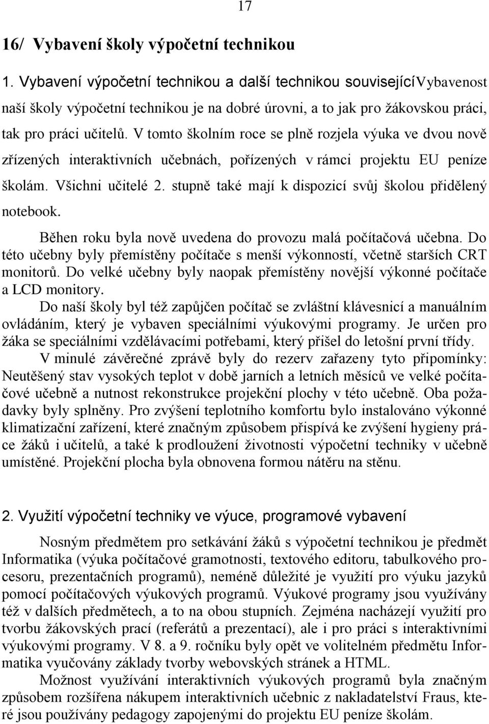 V tomto školním roce se plně rozjela výuka ve dvou nově zřízených interaktivních učebnách, pořízených v rámci projektu EU peníze školám. Všichni učitelé 2.