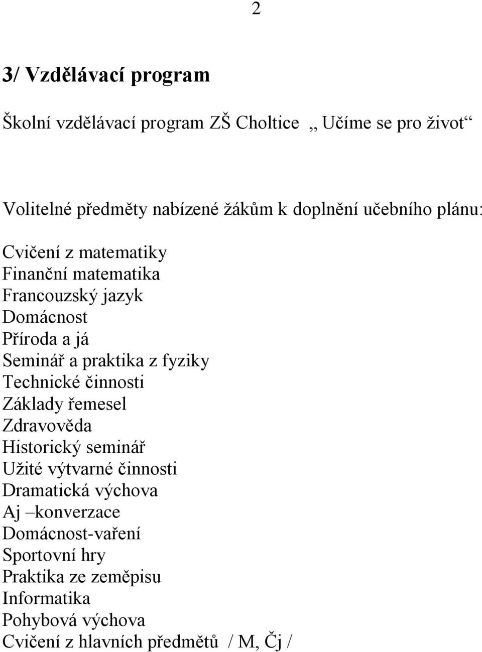 praktika z fyziky Technické činnosti Základy řemesel Zdravověda Historický seminář Užité výtvarné činnosti Dramatická