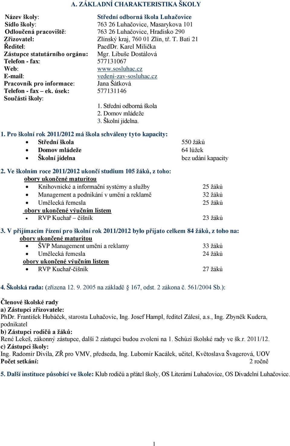 cz Pracovník pro informace: Jana Šátková Telefon - fax ek. úsek: 577131146 Součásti školy: 1.