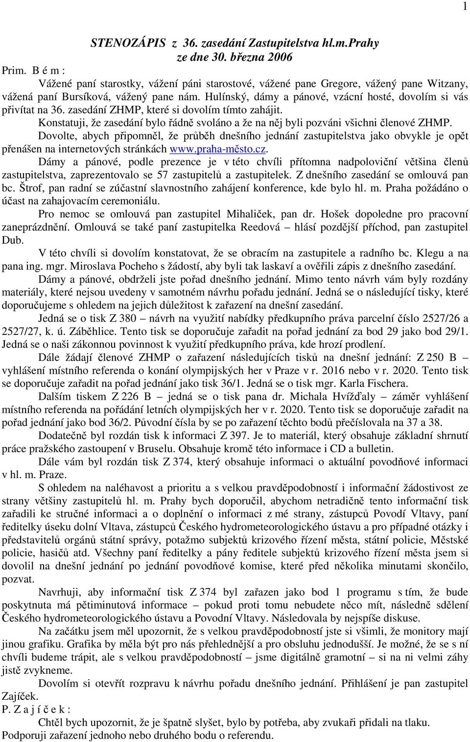 Hulínský, dámy a pánové, vzácní hosté, dovolím si vás přivítat na 36. zasedání ZHMP, které si dovolím tímto zahájit.