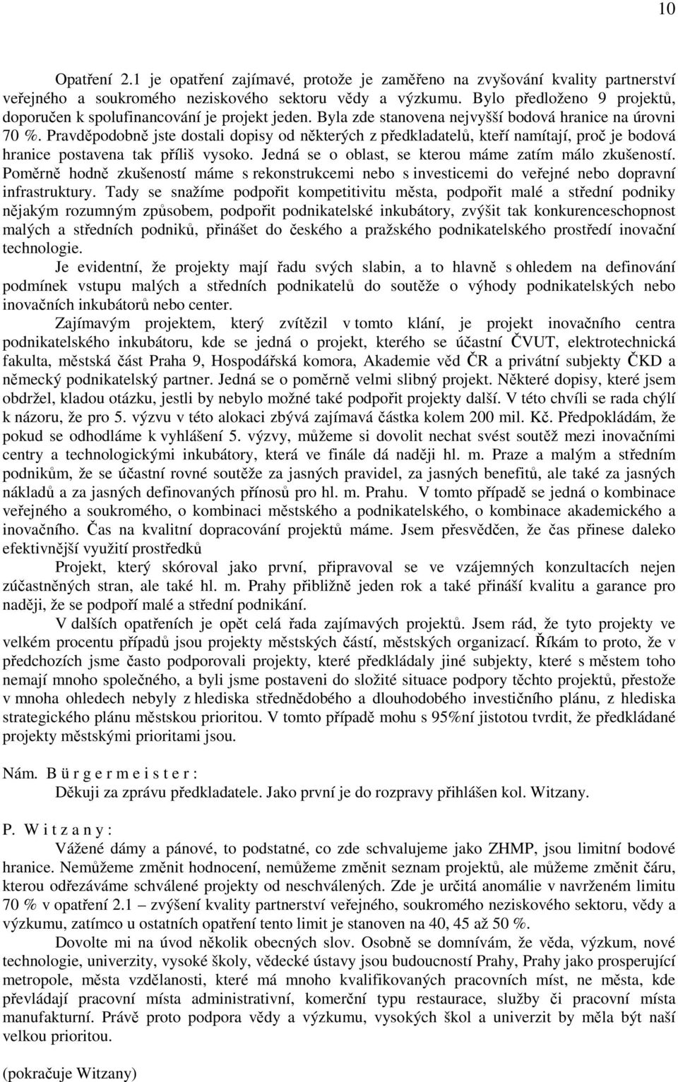 Pravděpodobně jste dostali dopisy od některých z předkladatelů, kteří namítají, proč je bodová hranice postavena tak příliš vysoko. Jedná se o oblast, se kterou máme zatím málo zkušeností.