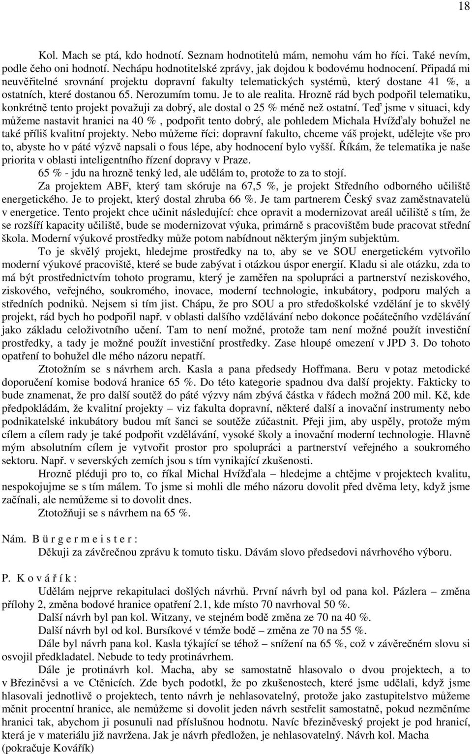 Hrozně rád bych podpořil telematiku, konkrétně tento projekt považuji za dobrý, ale dostal o 25 % méně než ostatní.