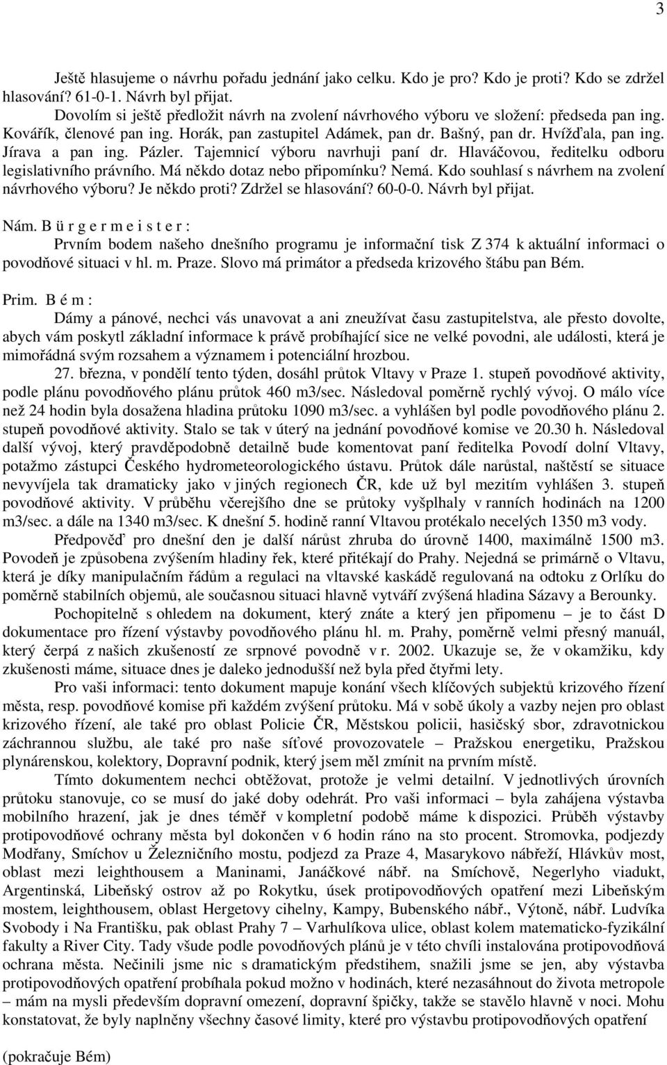 Jírava a pan ing. Pázler. Tajemnicí výboru navrhuji paní dr. Hlaváčovou, ředitelku odboru legislativního právního. Má někdo dotaz nebo připomínku? Nemá.