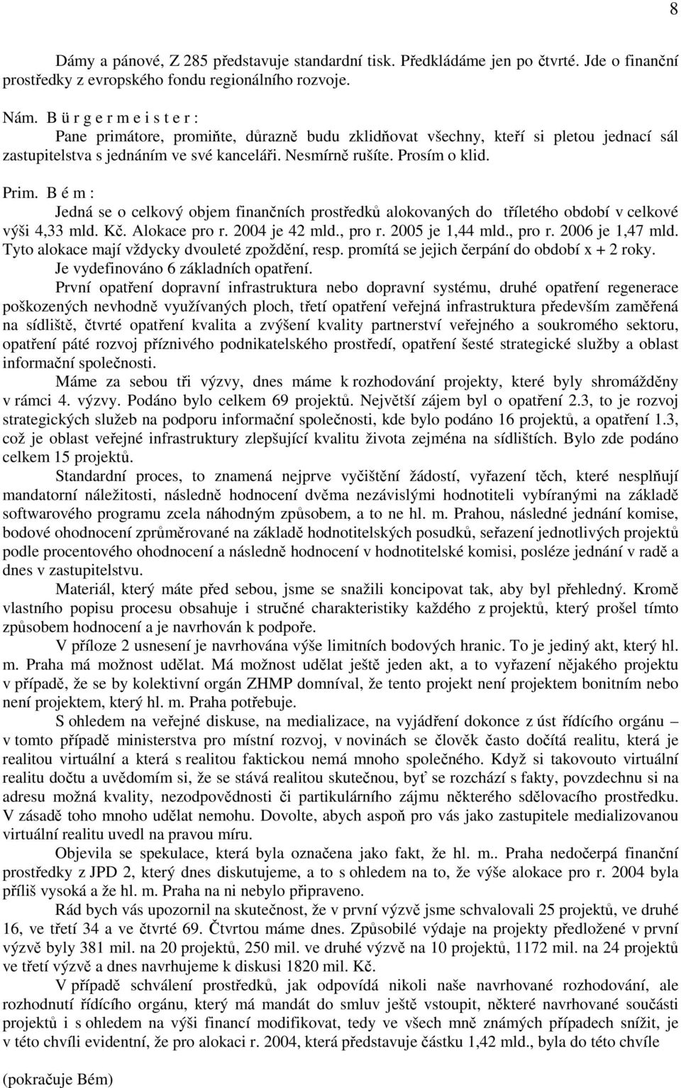 Jedná se o celkový objem finančních prostředků alokovaných do tříletého období v celkové výši 4,33 mld. Kč. Alokace pro r. 2004 je 42 mld., pro r. 2005 je 1,44 mld., pro r. 2006 je 1,47 mld.