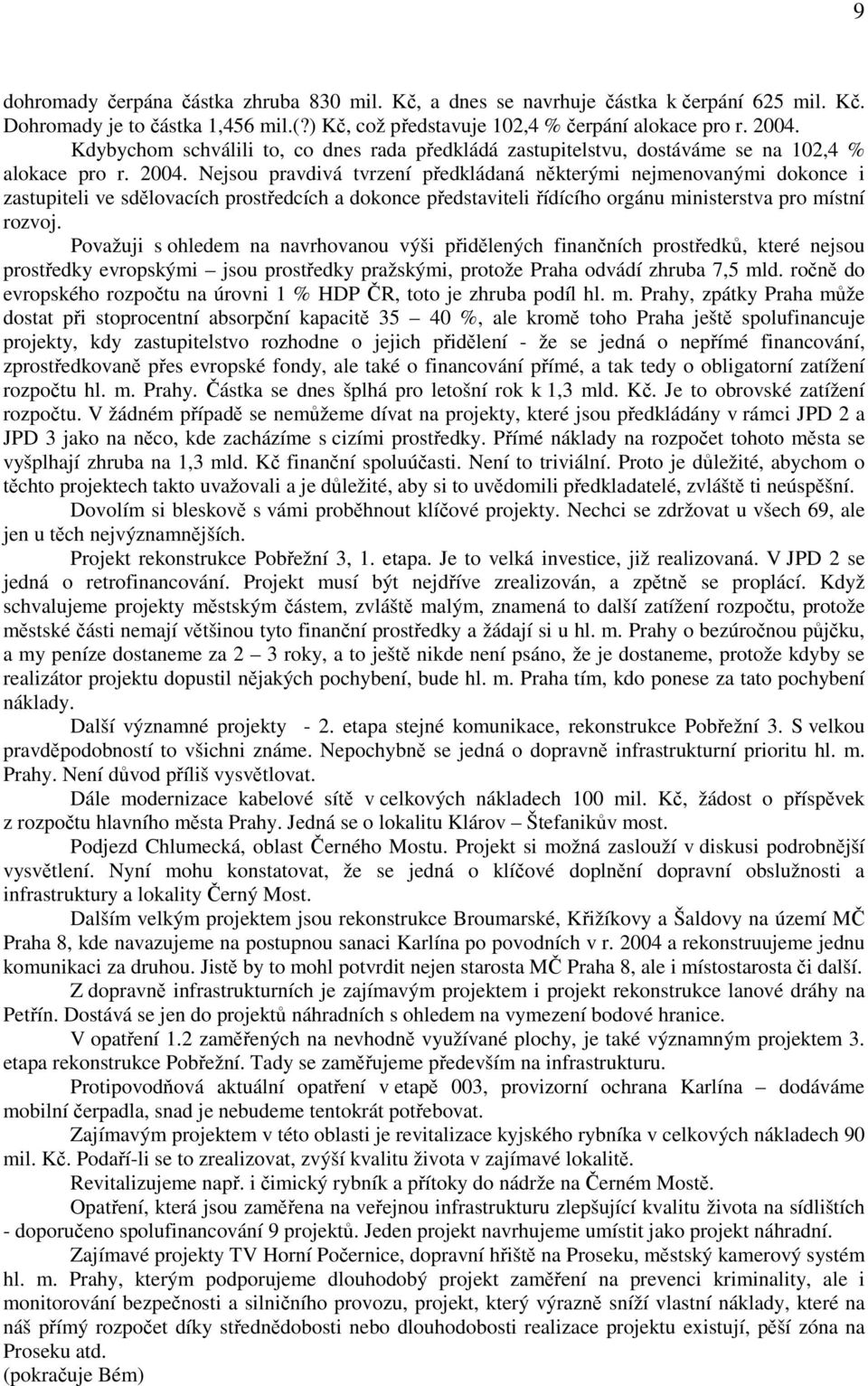 Nejsou pravdivá tvrzení předkládaná některými nejmenovanými dokonce i zastupiteli ve sdělovacích prostředcích a dokonce představiteli řídícího orgánu ministerstva pro místní rozvoj.