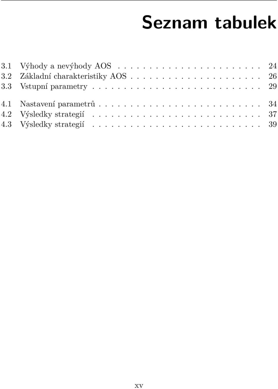 1 Nastavení parametrů.......................... 34 4.2 Výsledky strategií........................... 37 4.