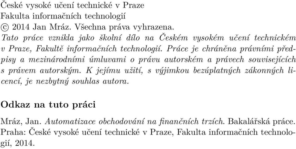 Práce je chráněna právními předpisy a mezinárodními úmluvami o právu autorském a právech souvisejících s právem autorským.