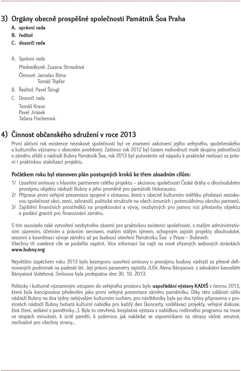 Dozorčí rada Tomáš Kraus Pavel Jirásek Taťana Fischerová 4) Činnost občanského sdružení v roce 2013 První aktivní rok existence neziskové společnosti byl ve znamení zakotvení jejího veřejného,