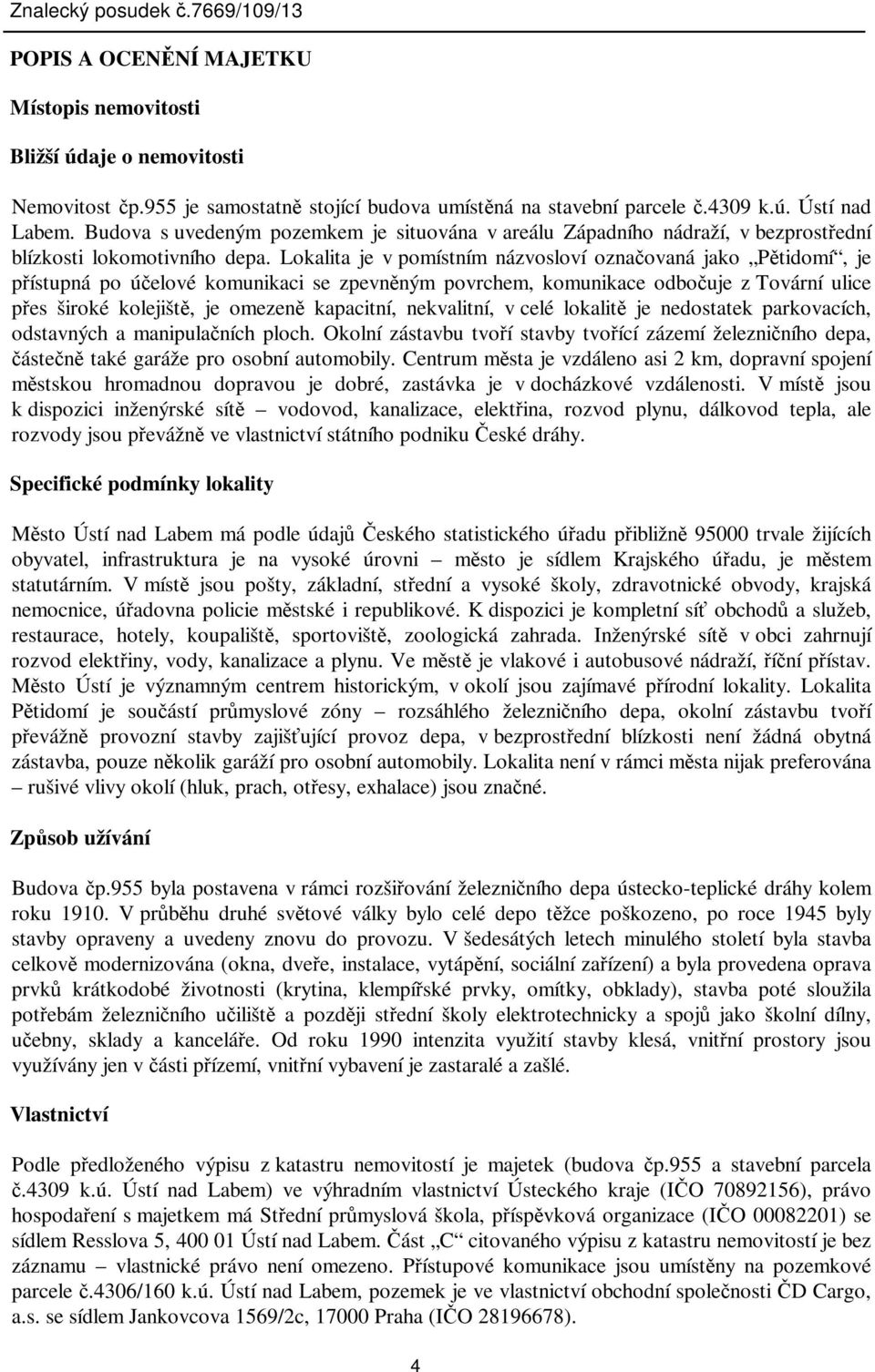 Lokalita je v pomístním názvosloví oznaovaná jako Ptidomí, je pístupná po úelové komunikaci se zpevnným povrchem, komunikace odbouje z Tovární ulice pes široké kolejišt, je omezen kapacitní,