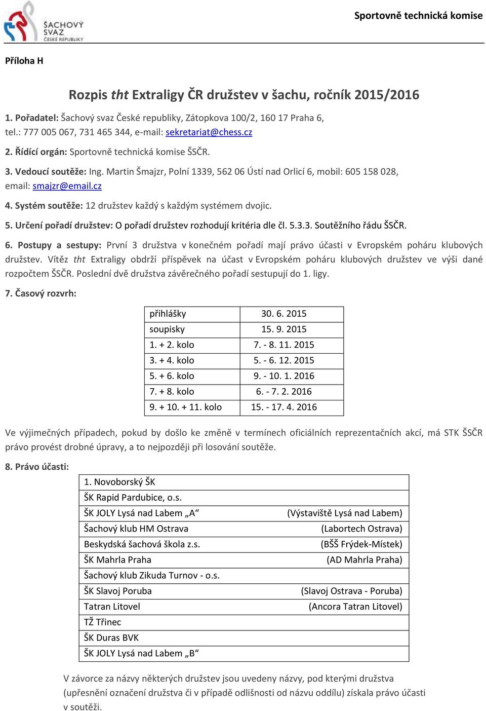 Martin Šmajzr, Polní 1339, 562 06 Ústí nad Orlicí 6, mobil: 605 158 028, email: smajzr@email.cz 4. Systém soutěže: 12 družstev každý s každým systémem dvojic. 5. Určení pořadí družstev: O pořadí družstev rozhodují kritéria dle čl.