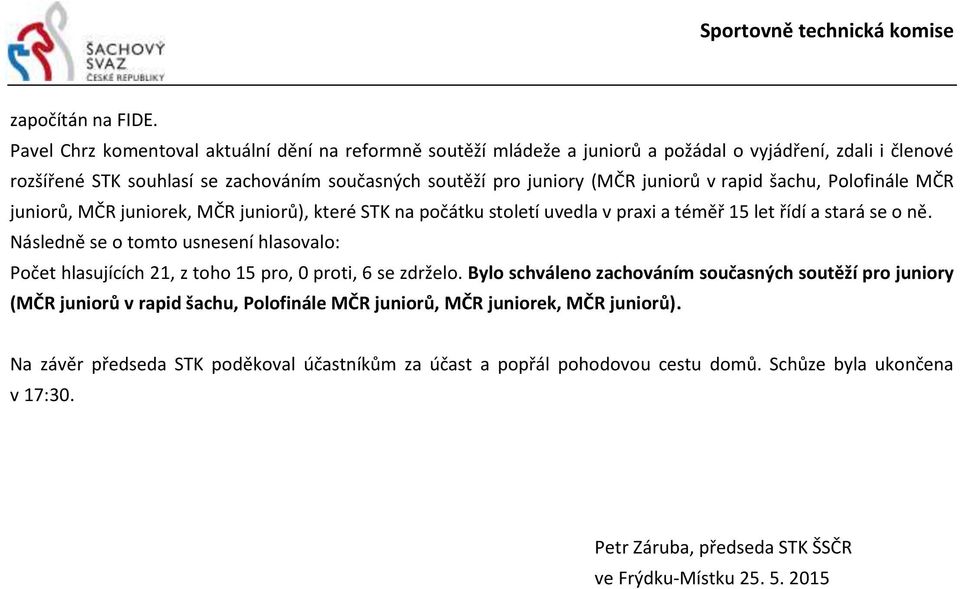 juniorů v rapid šachu, Polofinále MČR juniorů, MČR juniorek, MČR juniorů), které STK na počátku století uvedla v praxi a téměř 15 let řídí a stará se o ně.