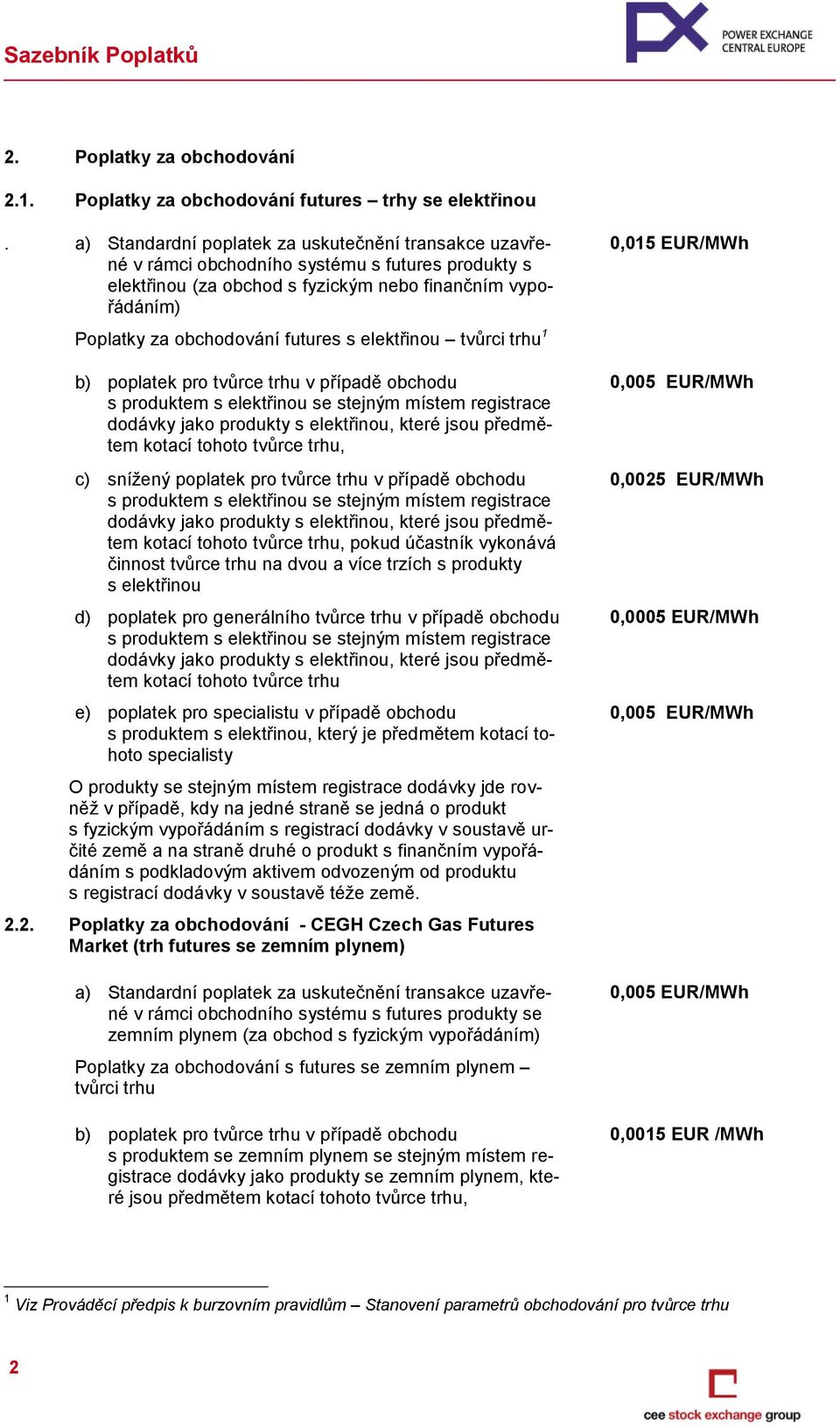 elektřinou tvůrci trhu 1 b) poplatek pro tvůrce trhu v případě obchodu kotací tohoto tvůrce trhu, c) snížený poplatek pro tvůrce trhu v případě obchodu kotací tohoto tvůrce trhu, pokud účastník