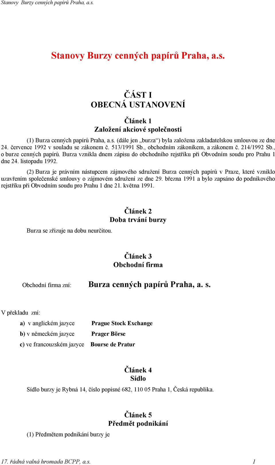 Burza vznikla dnem zápisu do obchodního rejstříku při Obvodním soudu pro Prahu 1 dne 24. listopadu 1992.