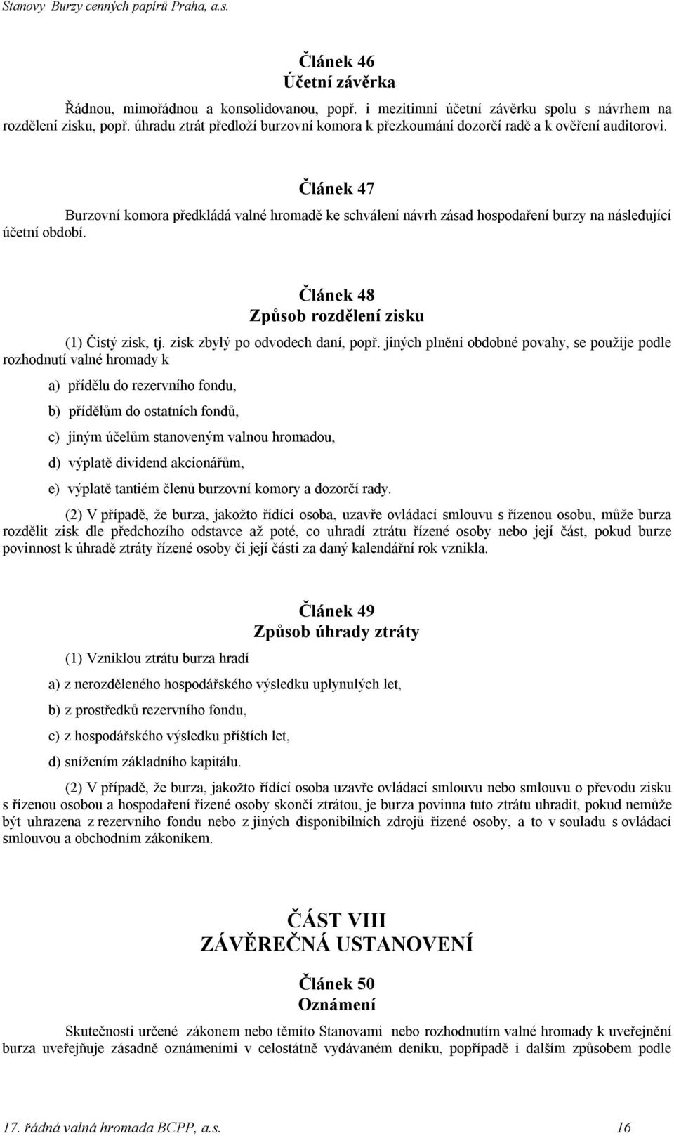 Článek 47 Burzovní komora předkládá valné hromadě ke schválení návrh zásad hospodaření burzy na následující účetní období. Článek 48 Způsob rozdělení zisku (1) Čistý zisk, tj.