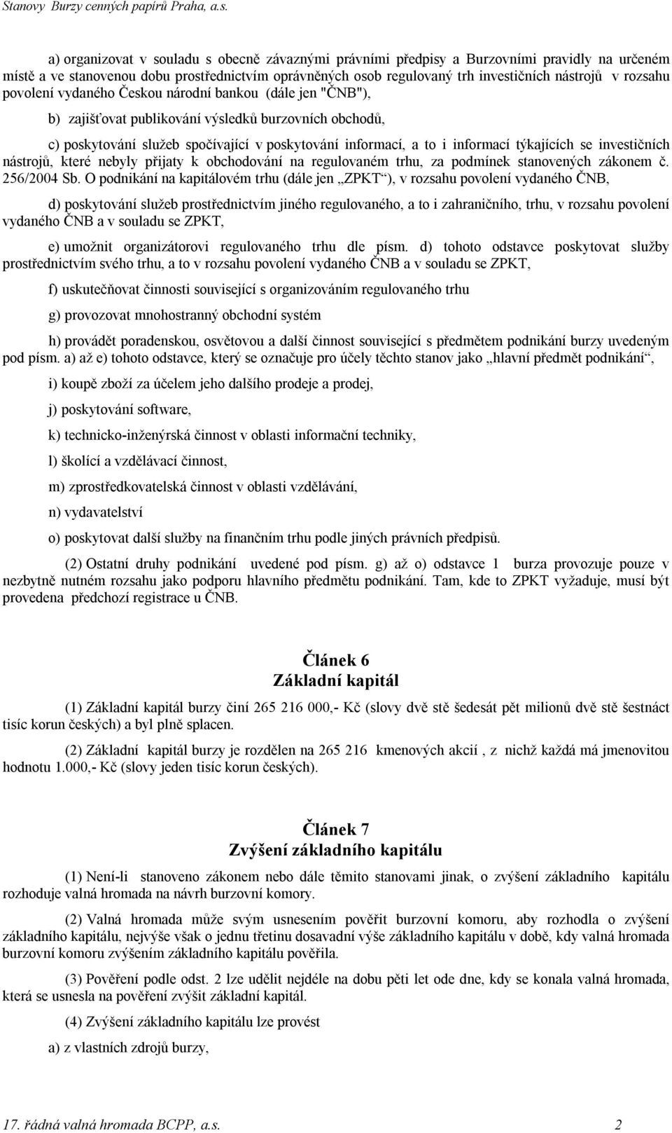 týkajících se investičních nástrojů, které nebyly přijaty k obchodování na regulovaném trhu, za podmínek stanovených zákonem č. 256/2004 Sb.