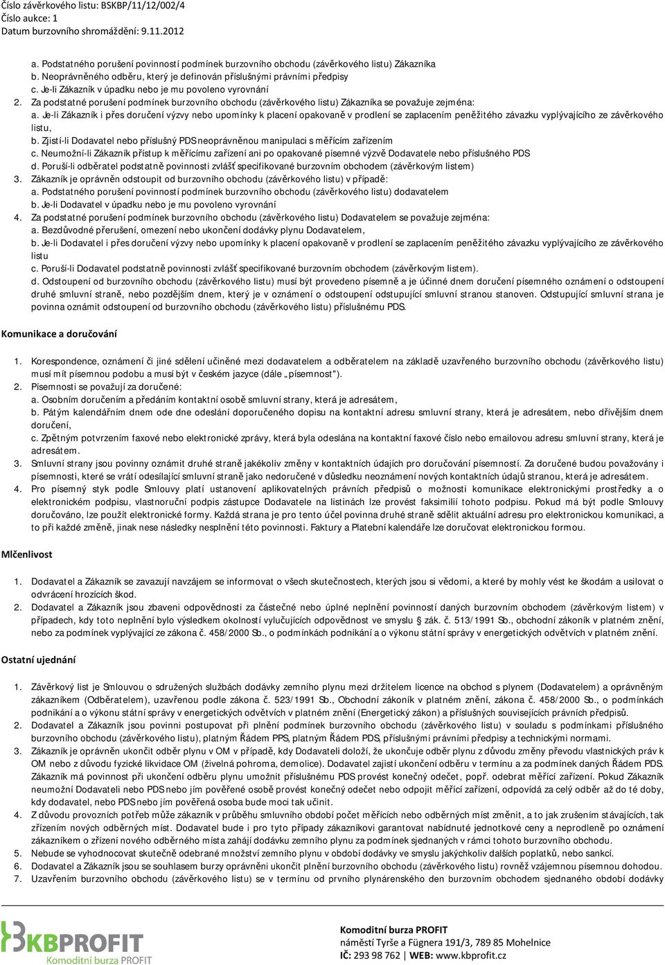 Je-li Zákazník i přes doručení výzvy nebo upomínky k placení opakovaně v prodlení se zaplacením peněžitého závazku vyplývajícího ze závěrkového listu, b.