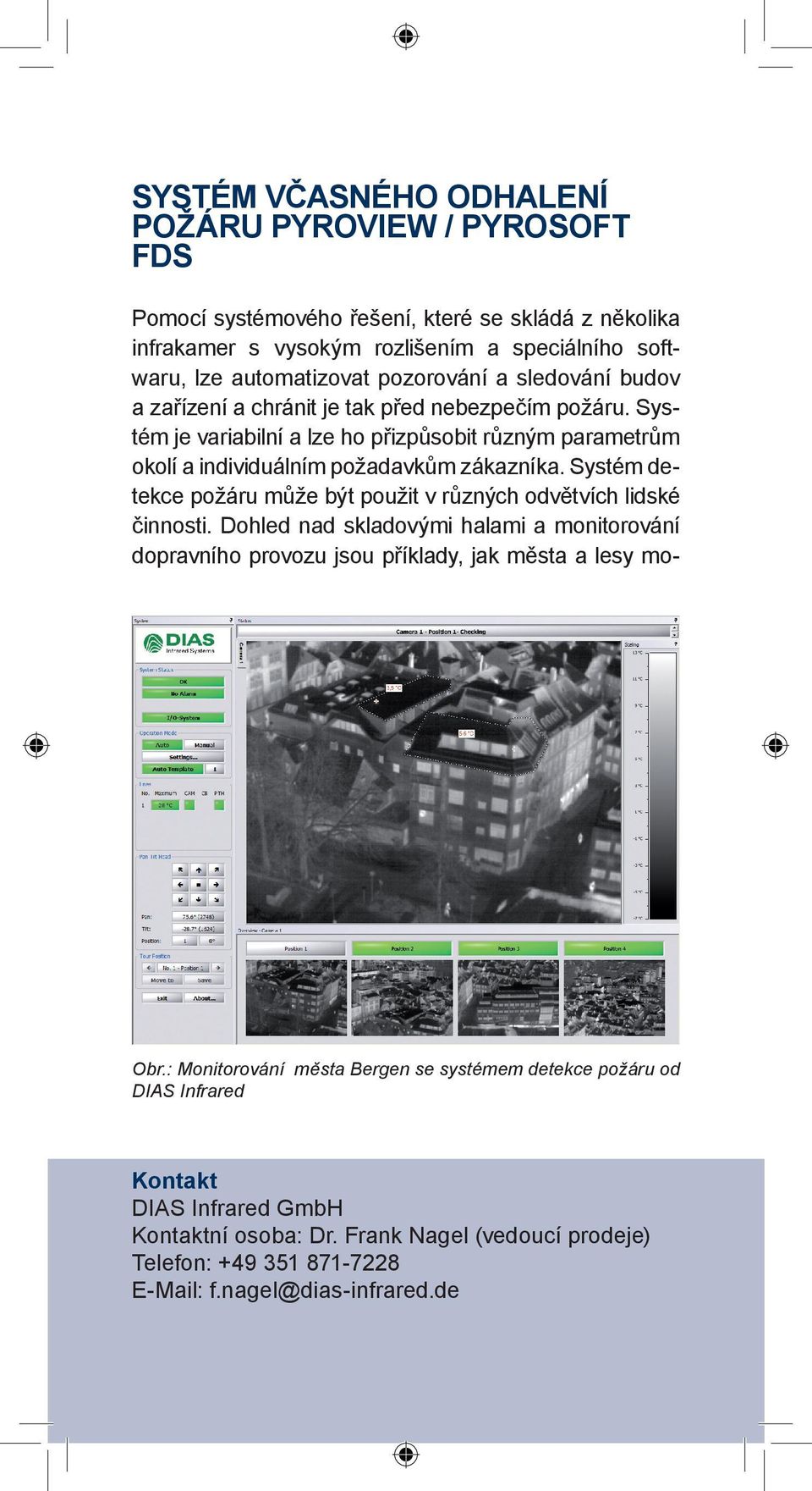 Systém detekce požáru může být použit v různých odvětvích lidské činnosti. Dohled nad skladovými halami a monitorování dopravního provozu jsou příklady, jak města a lesy mo- Obr.