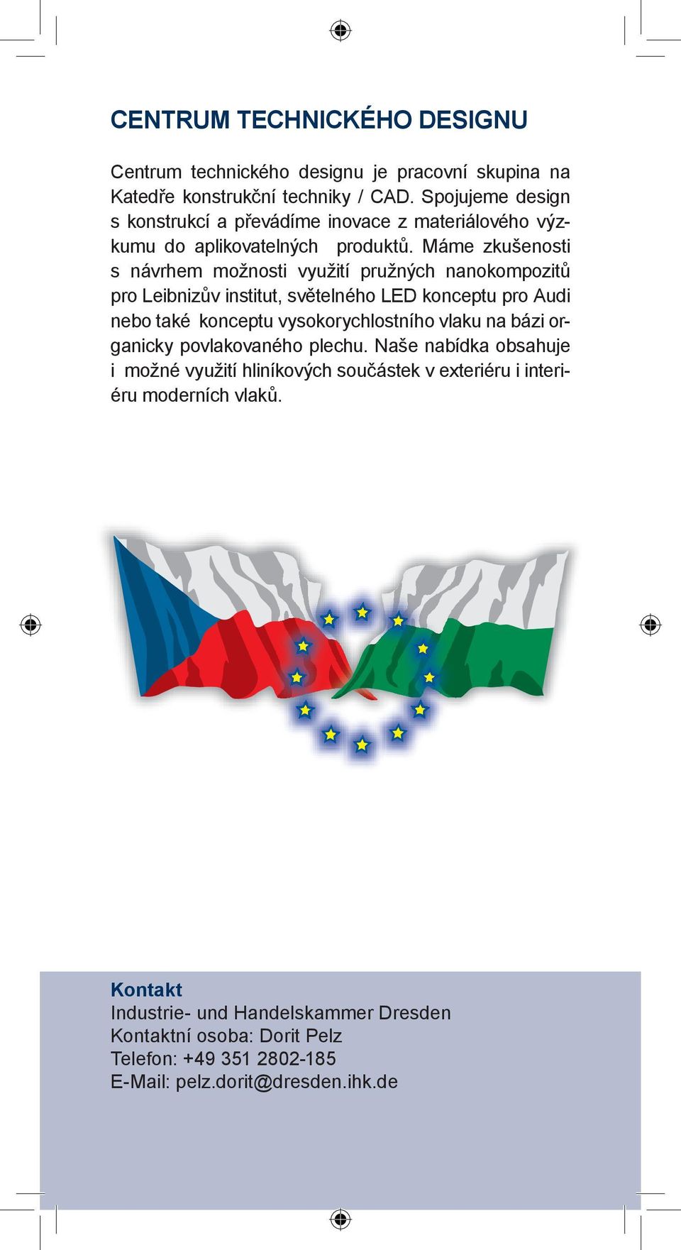 Máme zkušenosti s návrhem možnosti využití pružných nanokompozitů pro Leibnizův institut, světelného LED konceptu pro Audi nebo také konceptu vysokorychlostního