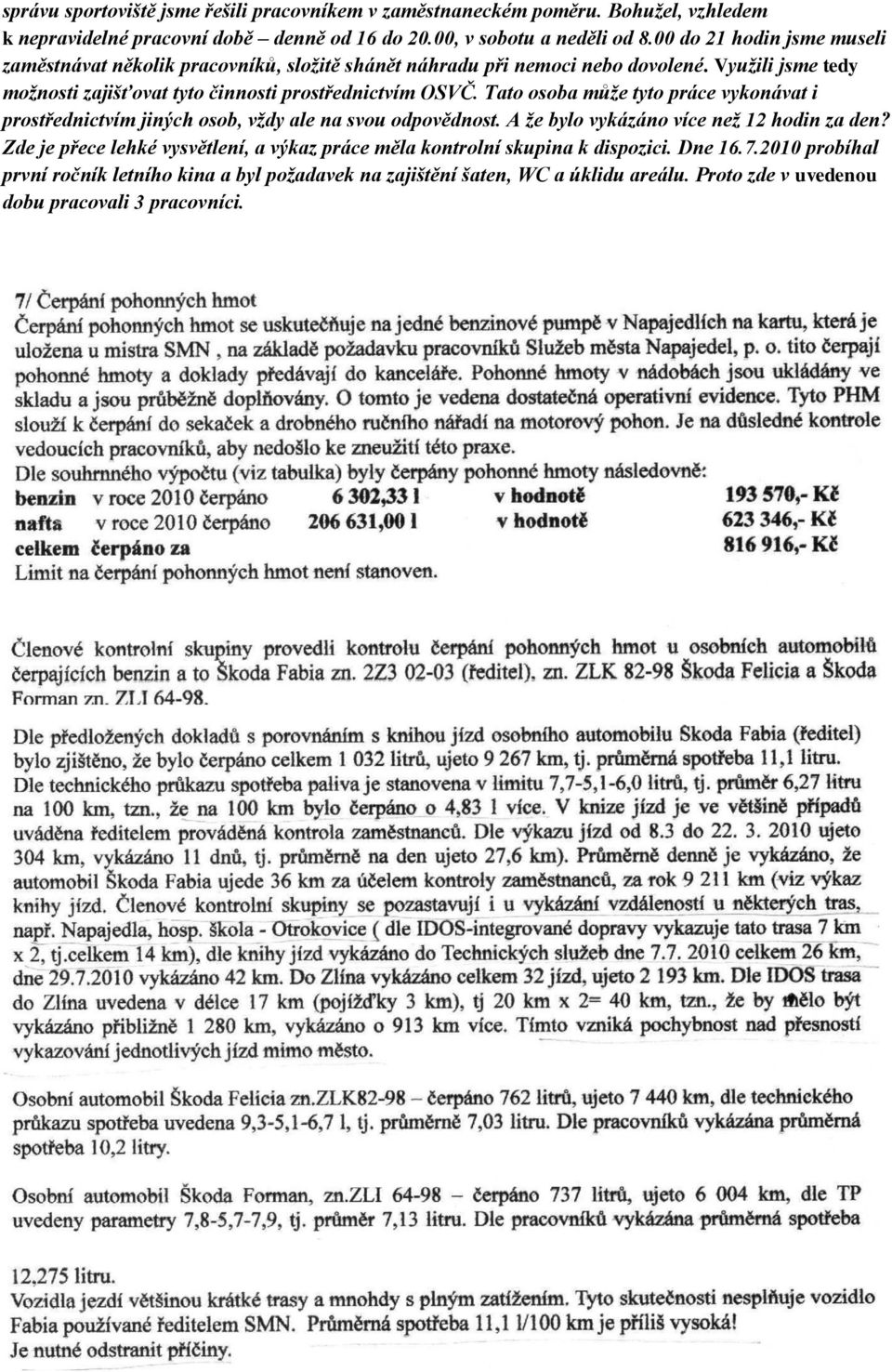 Vyuţili jsme tedy moţnosti zajišťovat tyto činnosti prostřednictvím OSVČ. Tato osoba můţe tyto práce vykonávat i prostřednictvím jiných osob, vţdy ale na svou odpovědnost.