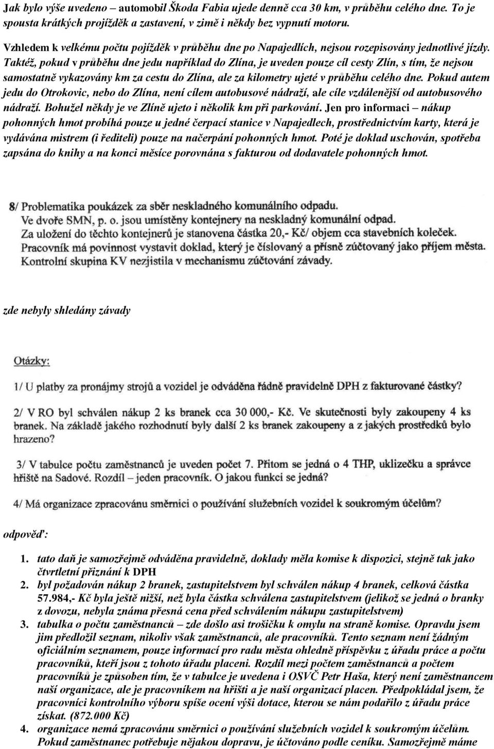 Taktéţ, pokud v průběhu dne jedu například do Zlína, je uveden pouze cíl cesty Zlín, s tím, ţe nejsou samostatně vykazovány km za cestu do Zlína, ale za kilometry ujeté v průběhu celého dne.