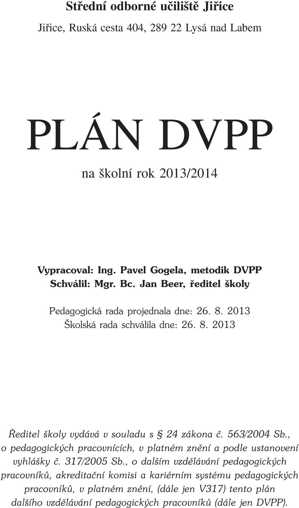563/2004 Sb., o pedagogick ch pracovnících, v platném znûní a podle ustanovení vyhlá ky ã. 317/2005 Sb.
