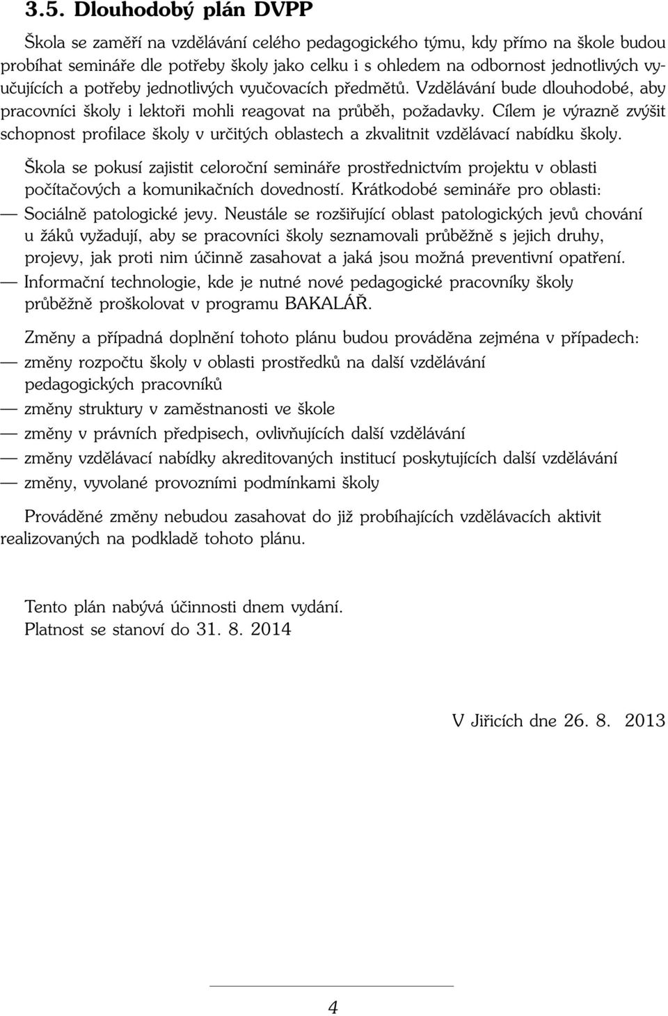 Cílem je v raznû zv it schopnost profilace koly v urãit ch oblastech a zkvalitnit vzdûlávací nabídku koly.