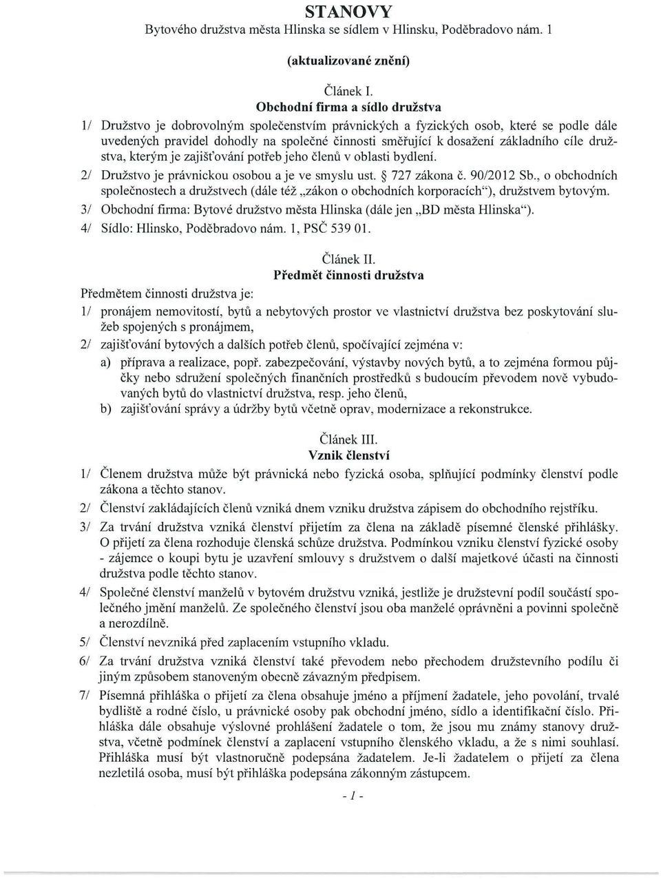 základního cíle druž stva, kterým je zajišťování potřeb jeho členu v oblasti bydlení. 2 Družstvo je právnickou osobou a je ve smyslu ust. ~ 727 zákona č. 90 2012 Sb.