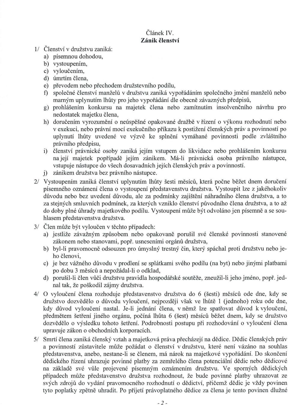 zaniká vypořádáním společného jmění manželu nebo marným uplynutím Ihuty pro jeho vypořádání dle obecně závazných předpisu, g) prohlášením konkursu na majetek člena nebo zamítnutím insolvenčního