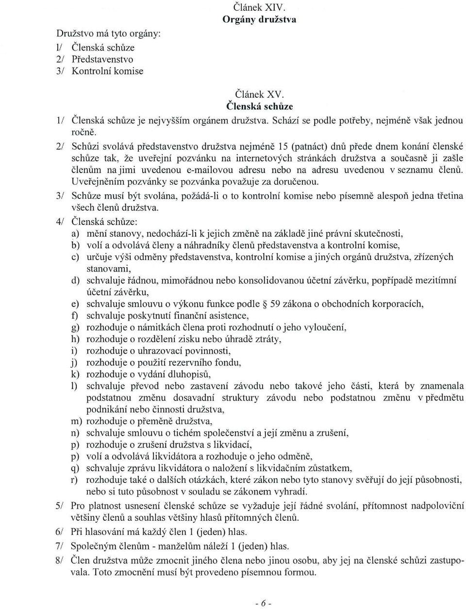 2 Schuzi svolává představenstvo družstva nejméně 15 (patnáct) dnu přede dnem konání členské schuze tak, že uveřejni pozvánku na internetových stránkách družstva a současně ji zašle členum na jimi