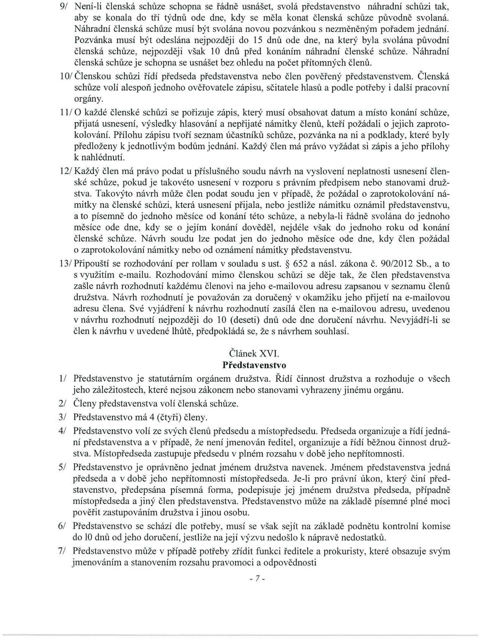 Pozvánka musí být odeslána nejpozději do 15 dnu ode dne, na který byla svolána puvodni členská schuze, nejpozději však 10 dnu před konáním náhradní členské schuze.