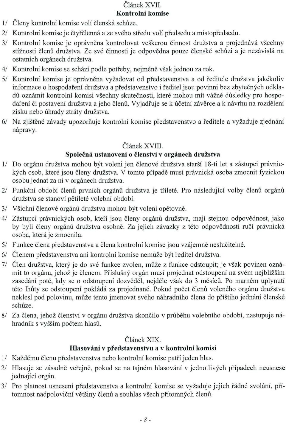 Ze své činnosti je odpovědna pouze členské schuzi a je nezávislá na ostatních orgánech družstva. 4 Kontrolní komise se schází podle potřeby, nejméně však jednou za rok.