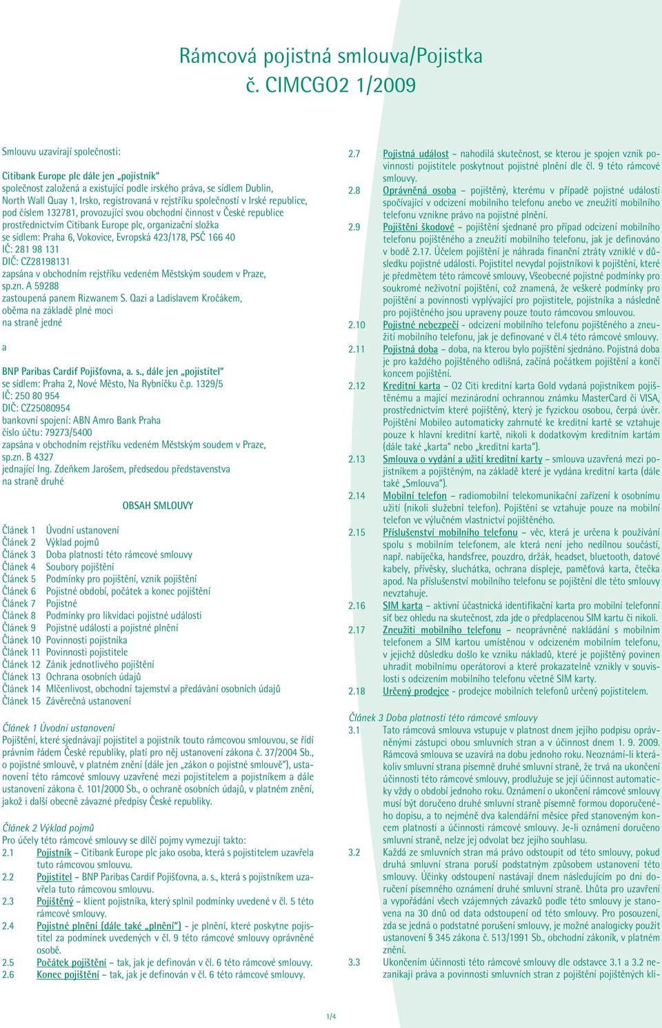 rejstříku společností v Irské republice, pod číslem 132781, provozující svou obchodní činnost v České republice prostřednictvím Citibank Europe plc, organizační složka se sídlem: Praha 6, Vokovice,