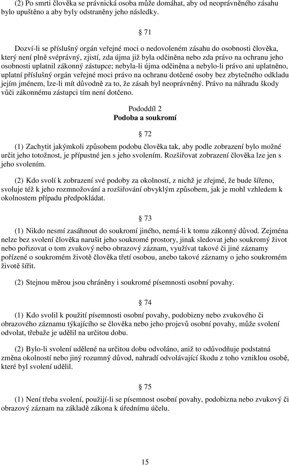 zákonný zástupce; nebyla-li újma odčiněna a nebylo-li právo ani uplatněno, uplatní příslušný orgán veřejné moci právo na ochranu dotčené osoby bez zbytečného odkladu jejím jménem, lze-li mít důvodně