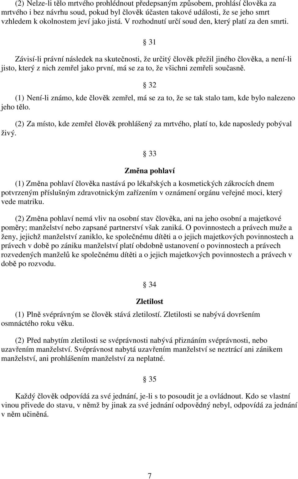 31 Závisí-li právní následek na skutečnosti, že určitý člověk přežil jiného člověka, a není-li jisto, který z nich zemřel jako první, má se za to, že všichni zemřeli současně.