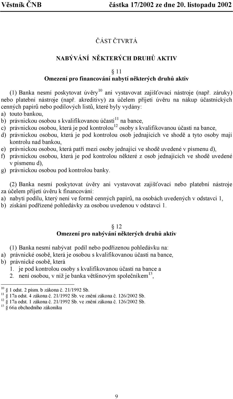 akreditivy) za účelem přijetí úvěru na nákup účastnických cenných papírů nebo podílových listů, které byly vydány: a) touto bankou, b) právnickou osobou s kvalifikovanou účastí 11 na bance, c)