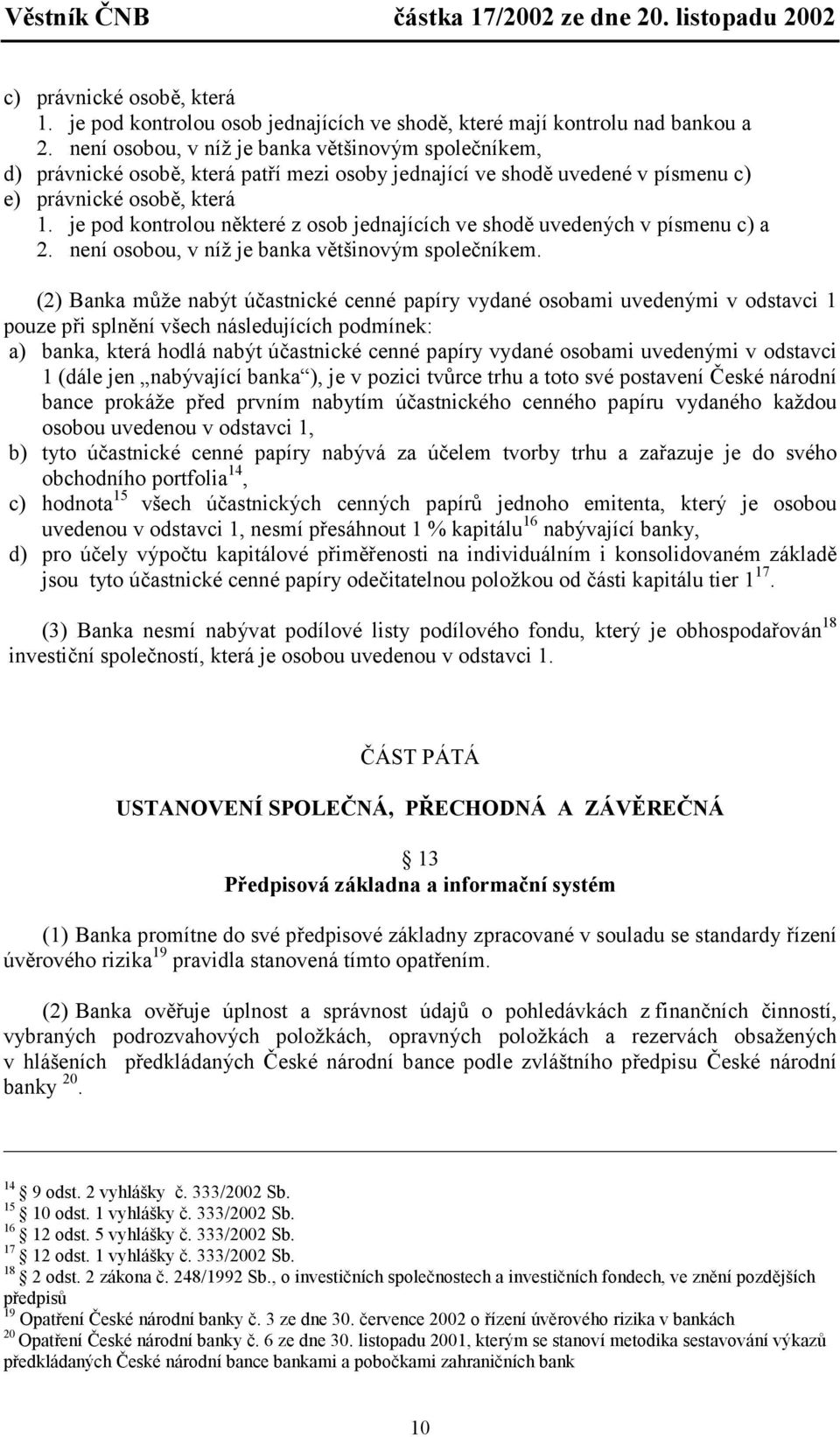 je pod kontrolou některé z osob jednajících ve shodě uvedených v písmenu c) a 2. není osobou, v níž je banka většinovým společníkem.