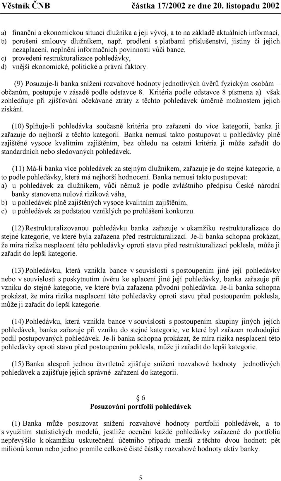 faktory. (9) Posuzuje-li banka snížení rozvahové hodnoty jednotlivých úvěrů fyzickým osobám občanům, postupuje v zásadě podle odstavce 8.