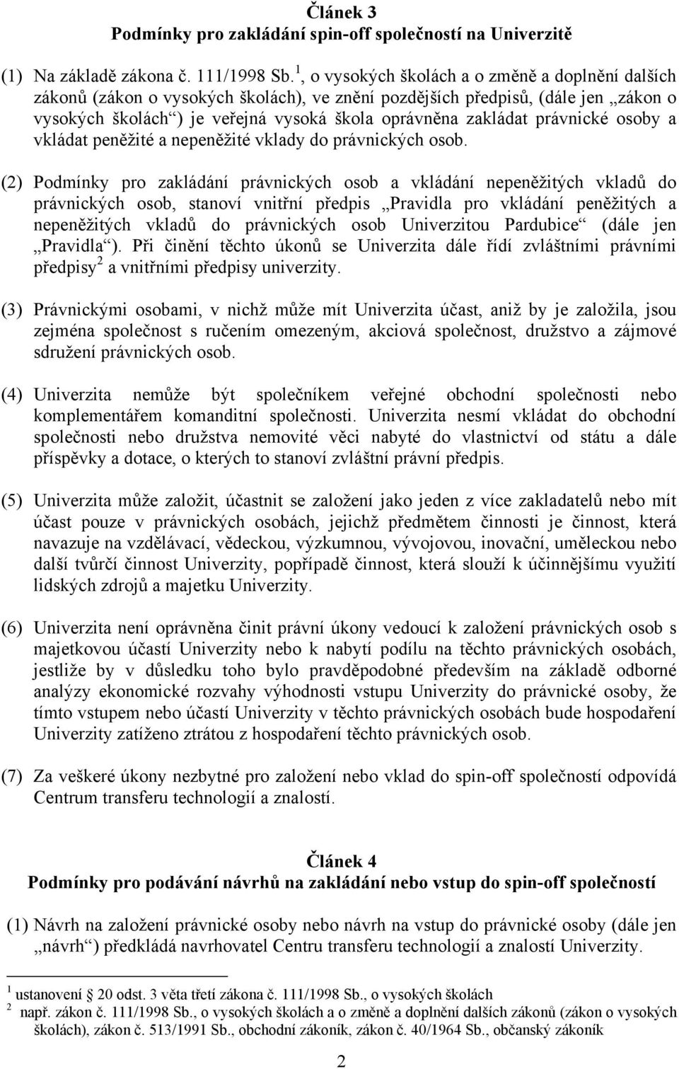 právnické osoby a vkládat peněžité a nepeněžité vklady do právnických osob.