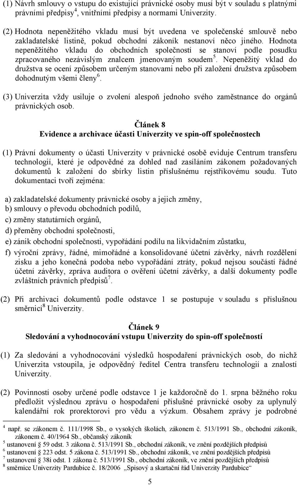 Hodnota nepeněžitého vkladu do obchodních společností se stanoví podle posudku zpracovaného nezávislým znalcem jmenovaným soudem 5.