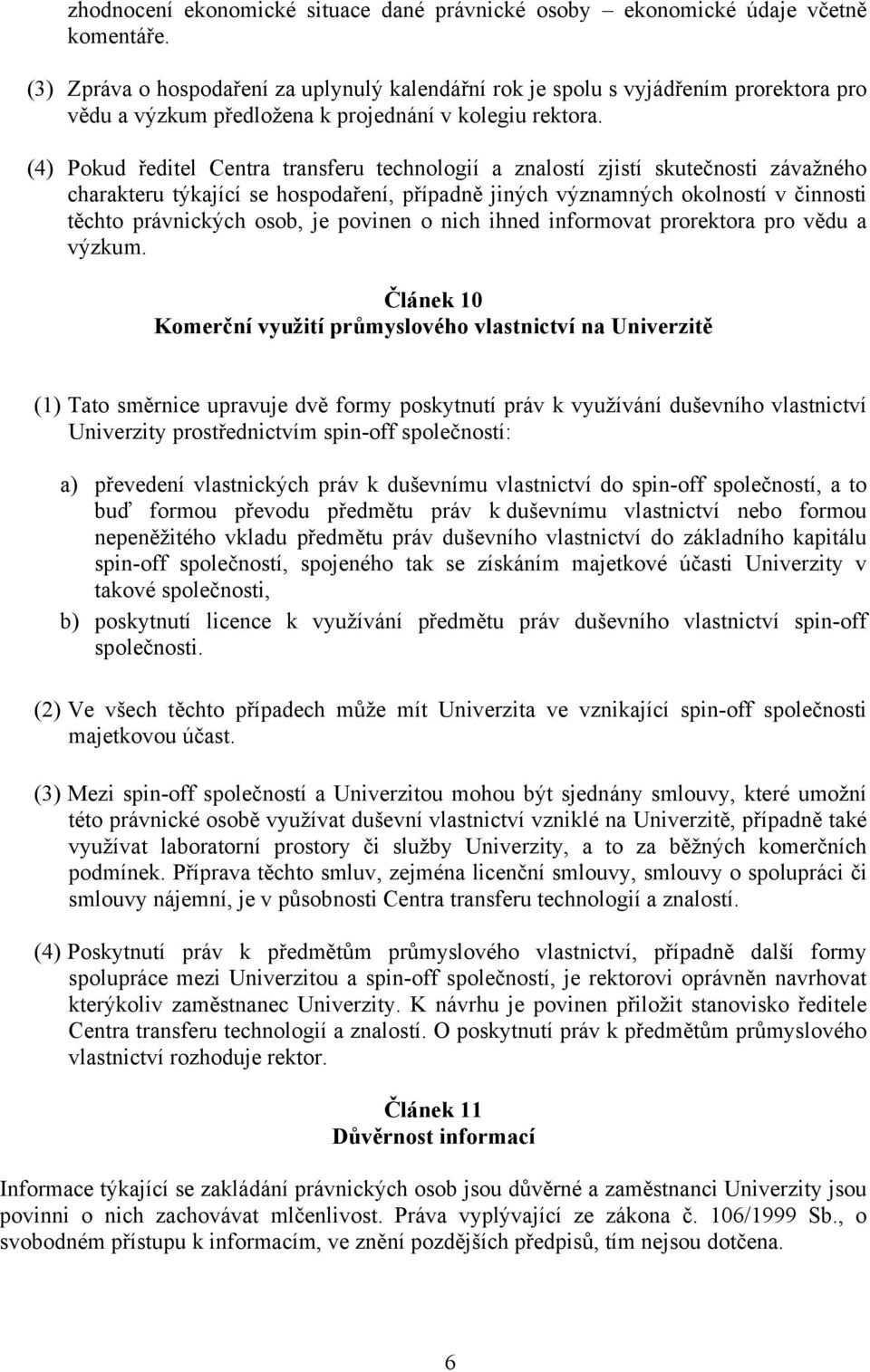 (4) Pokud ředitel Centra transferu technologií a znalostí zjistí skutečnosti závažného charakteru týkající se hospodaření, případně jiných významných okolností v činnosti těchto právnických osob, je