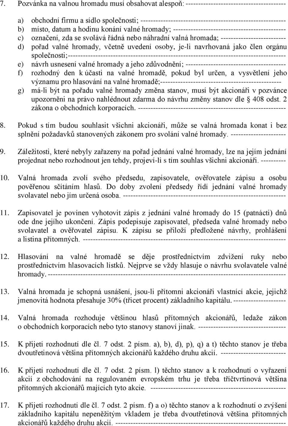 hromady, včetně uvedení osoby, je-li navrhovaná jako člen orgánu společnosti; --------------------------------------------------------------------------------------- e) návrh usnesení valné hromady a