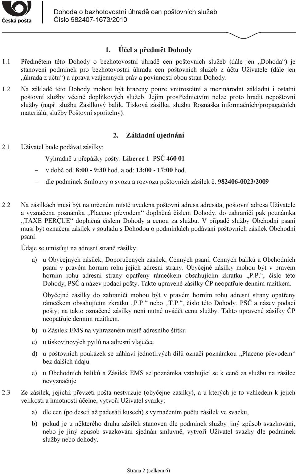 úprava vzájemných práv a povinností obou stran Dohody. 1.2 Na základ této Dohody mohou být hrazeny pouze vnitrostátní a mezinárodní základní i ostatní poštovní služby vetn doplkových služeb.