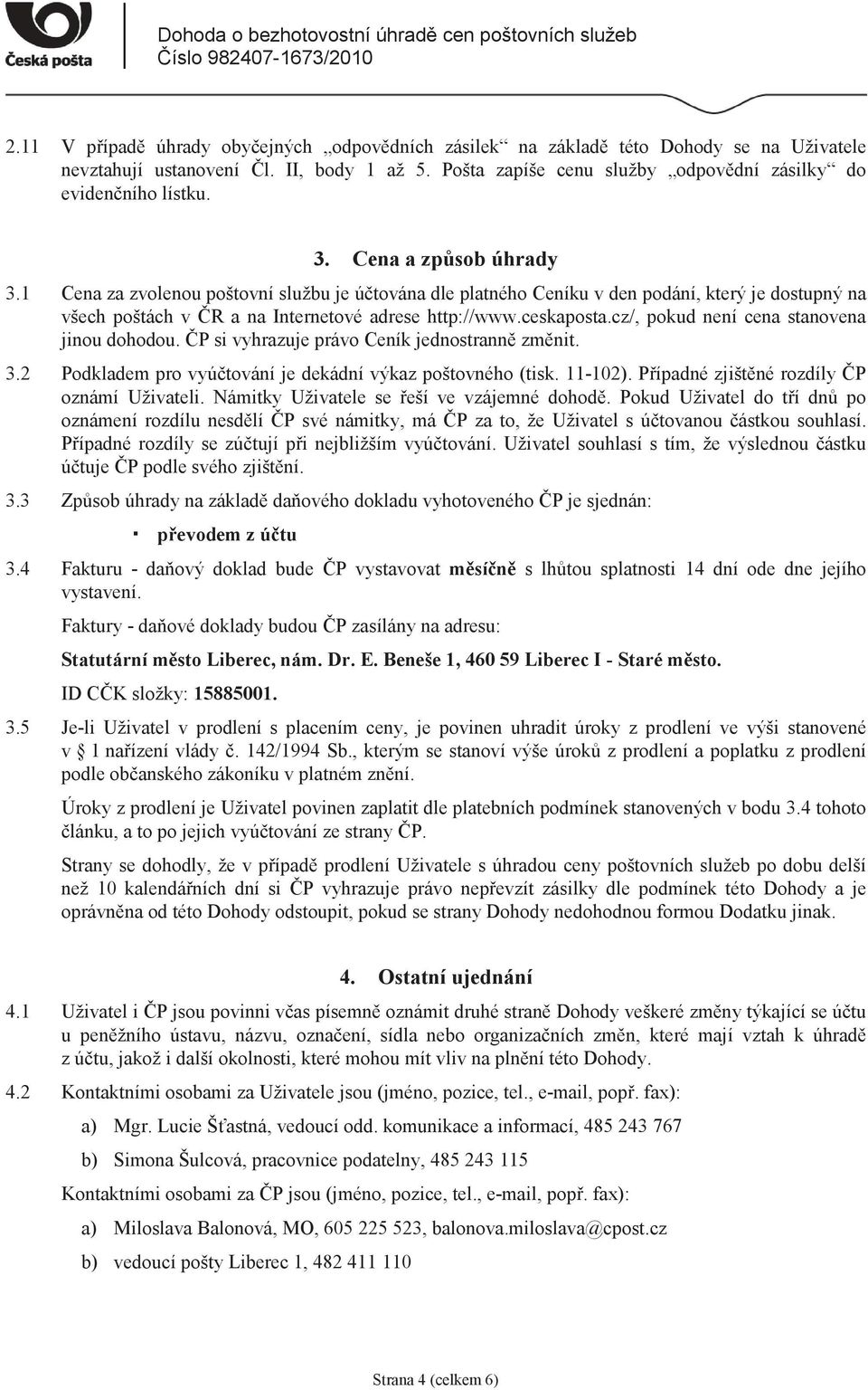 cz/, pokud není cena stanovena jinou dohodou. P si vyhrazuje právo Ceník jednostrann zmnit. 3.2 Podkladem pro vyútování je dekádní výkaz poštovného (tisk. 11-102).